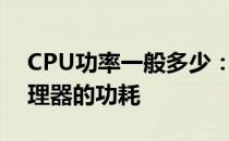 CPU功率一般多少：深入了解计算机中央处理器的功耗