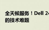 全天候服务！Dell 24小时客服热线，解决您的技术难题