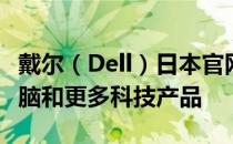 戴尔（Dell）日本官网：探索优质的笔记本电脑和更多科技产品