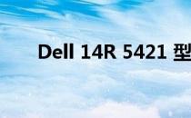 Dell 14R 5421 型号笔记本电脑详解