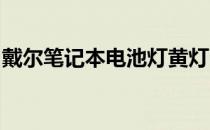 戴尔笔记本电池灯黄灯闪烁：原因与解决方案