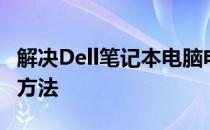 解决Dell笔记本电脑电池已插入未充电问题的方法