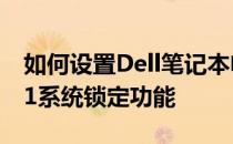 如何设置Dell笔记本电脑预装的Windows 11系统锁定功能