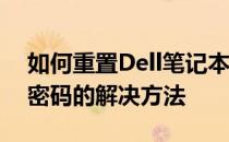 如何重置Dell笔记本电脑开机密码——遗忘密码的解决方法