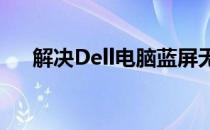 解决Dell电脑蓝屏无法进入桌面的方法