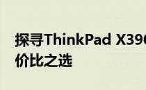 探寻ThinkPad X390价格：专业笔记本的性价比之选