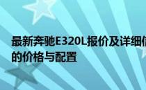 最新奔驰E320L报价及详细信息：全方位了解这款豪华轿车的价格与配置