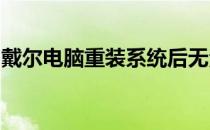 戴尔电脑重装系统后无法进入系统的解决方案