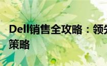 Dell销售全攻略：领先科技产品的销售与市场策略