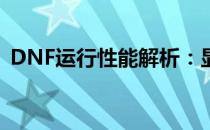 DNF运行性能解析：显卡与内存的需求对比