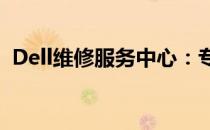 Dell维修服务中心：专业维修，一站式服务