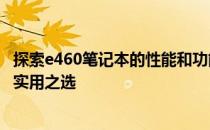 探索e460笔记本的性能和功能特点：一台满足多元化需求的实用之选