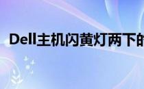 Dell主机闪黄灯两下的原因分析及解决方案