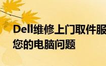 Dell维修上门取件服务——专业快捷，解决您的电脑问题