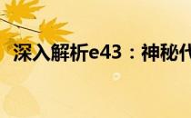 深入解析e43：神秘代码的奥秘与应用前景
