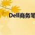 Dell商务笔记本：企业精英的首选伙伴