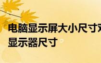 电脑显示屏大小尺寸对照表：选择最适合你的显示器尺寸