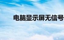 电脑显示屏无信号输入解决方法大全
