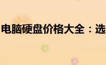 电脑硬盘价格大全：选购指南及市场行情分析