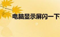 电脑显示屏闪一下就黑屏的解决方法