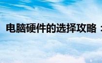 电脑硬件的选择攻略：核心指南与实用建议