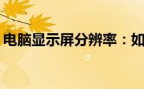 电脑显示屏分辨率：如何选择最佳的分辨率？