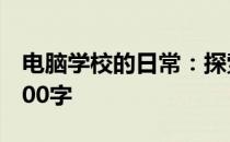 电脑学校的日常：探索信息技术的世界作文400字