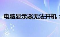 电脑显示器无法开机：原因解析与解决方案