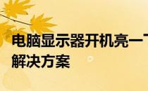 电脑显示器开机亮一下就不亮了：原因解析与解决方案