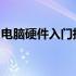 电脑硬件入门指南：从基础到进阶的全面解析