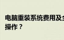 电脑重装系统费用及全攻略：多少钱以及如何操作？