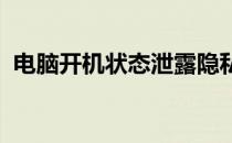 电脑开机状态泄露隐私，安全保护亟待加强