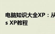电脑知识大全XP：从入门到精通的Windows XP教程