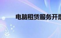 电脑租赁服务开票流程及注意事项
