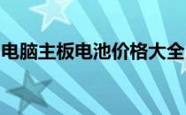 电脑主板电池价格大全：选购须知与参考价格