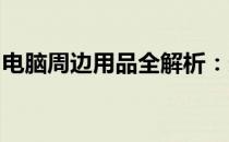 电脑周边用品全解析：选购、搭配与使用指南