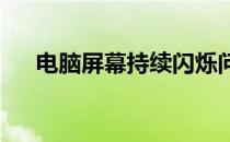 电脑屏幕持续闪烁问题解析与解决指南