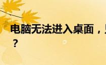电脑无法进入桌面，只进入BIOS界面怎么办？