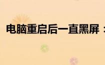电脑重启后一直黑屏：原因解析与解决方案