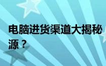 电脑进货渠道大揭秘：如何找到最佳的采购来源？