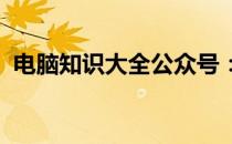电脑知识大全公众号：技术探索与实用指南