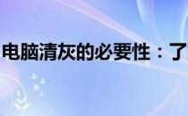 电脑清灰的必要性：了解并维护你的电脑健康