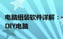 电脑组装软件详解：一站式解决方案助你轻松DIY电脑