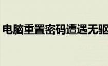 电脑重置密码遭遇无驱动器问题，如何解决？