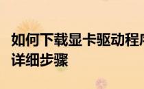 如何下载显卡驱动程序？电脑安装显卡驱动的详细步骤