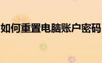 如何重置电脑账户密码？忘记密码的解决方案