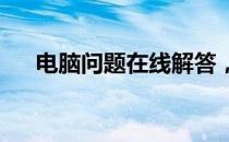 电脑问题在线解答，专家人工咨询服务
