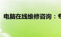 电脑在线维修咨询：专业解决您的电脑问题