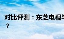 对比评测：东芝电视与三星电视，哪个更出色？