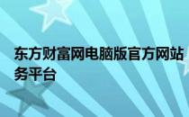 东方财富网电脑版官方网站：专业财经资讯，一站式投资服务平台